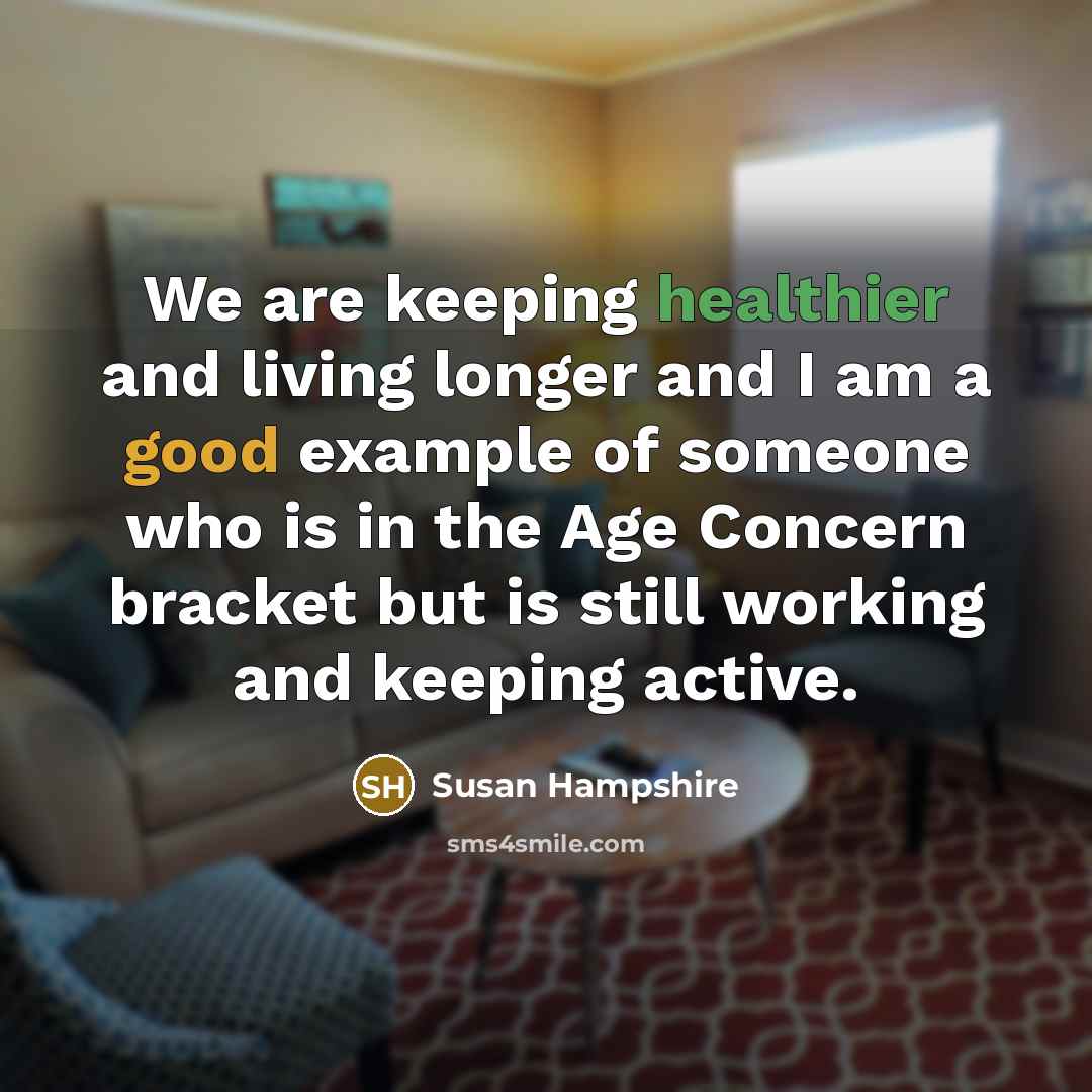 “We are keeping healthier and living longer and I am…” quote by Susan Hampshire