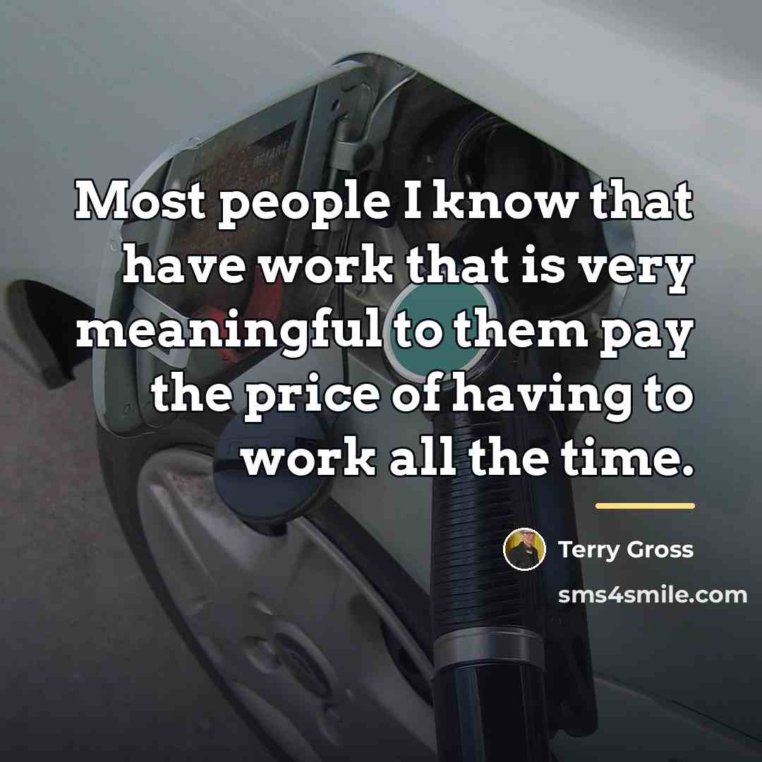 “Most people I know that have work that is very…” quote by Terry Gross
