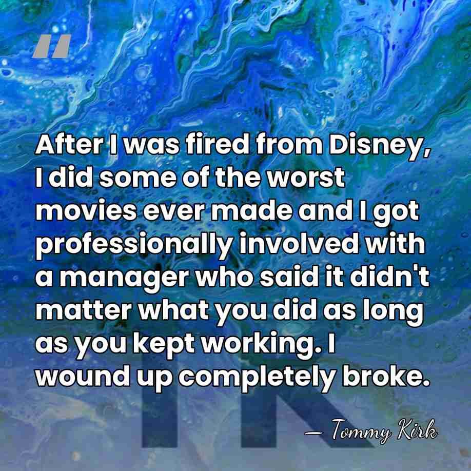 After I was fired from Disney, I did some of the worst&hellip; - Tommy Kirk