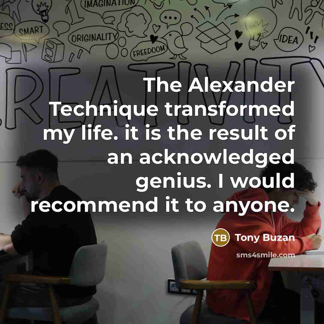 “The Alexander Technique transformed my life. it is the result…” quote by Tony Buzan