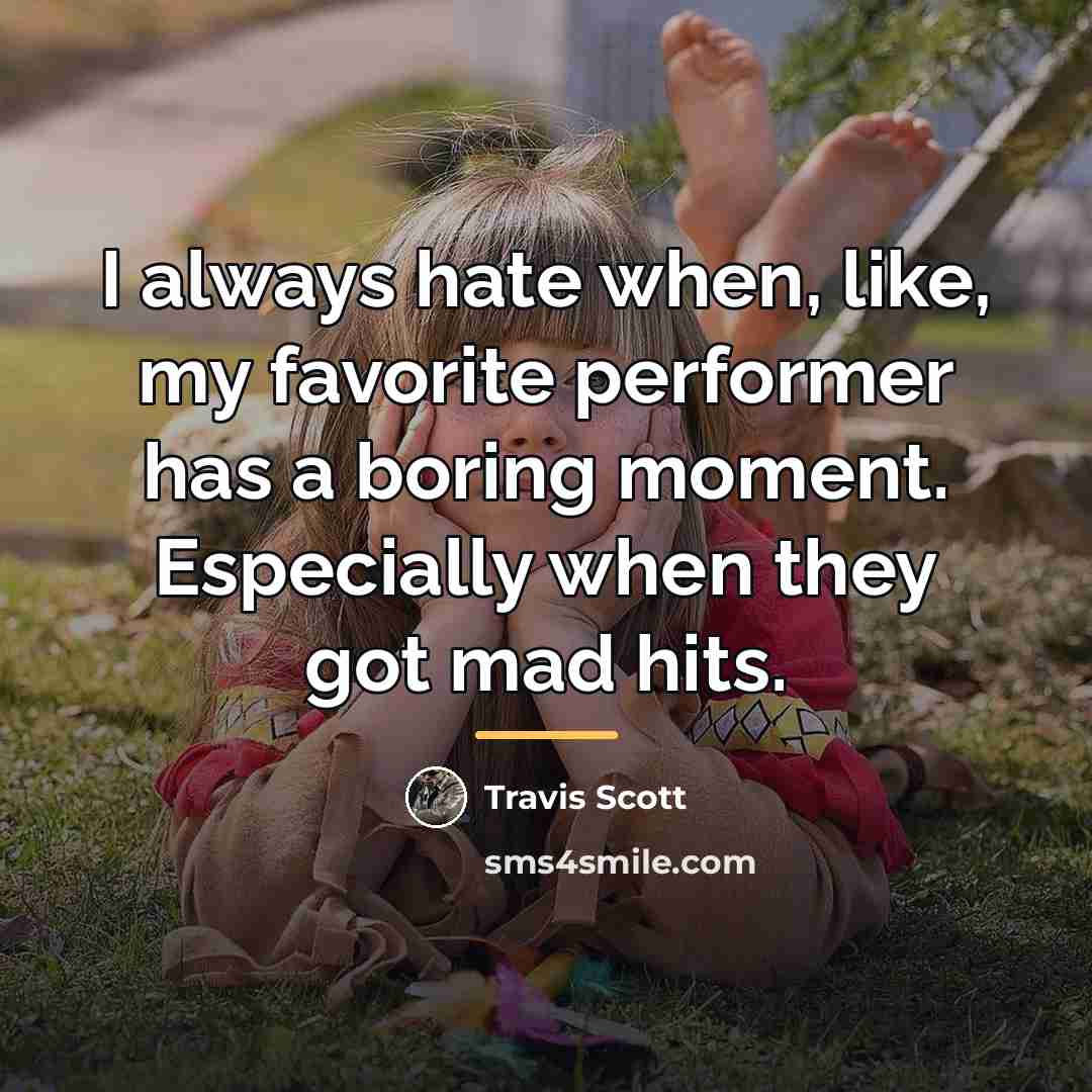 “I always hate when, like, my favorite performer has a…” quote by Travis Scott