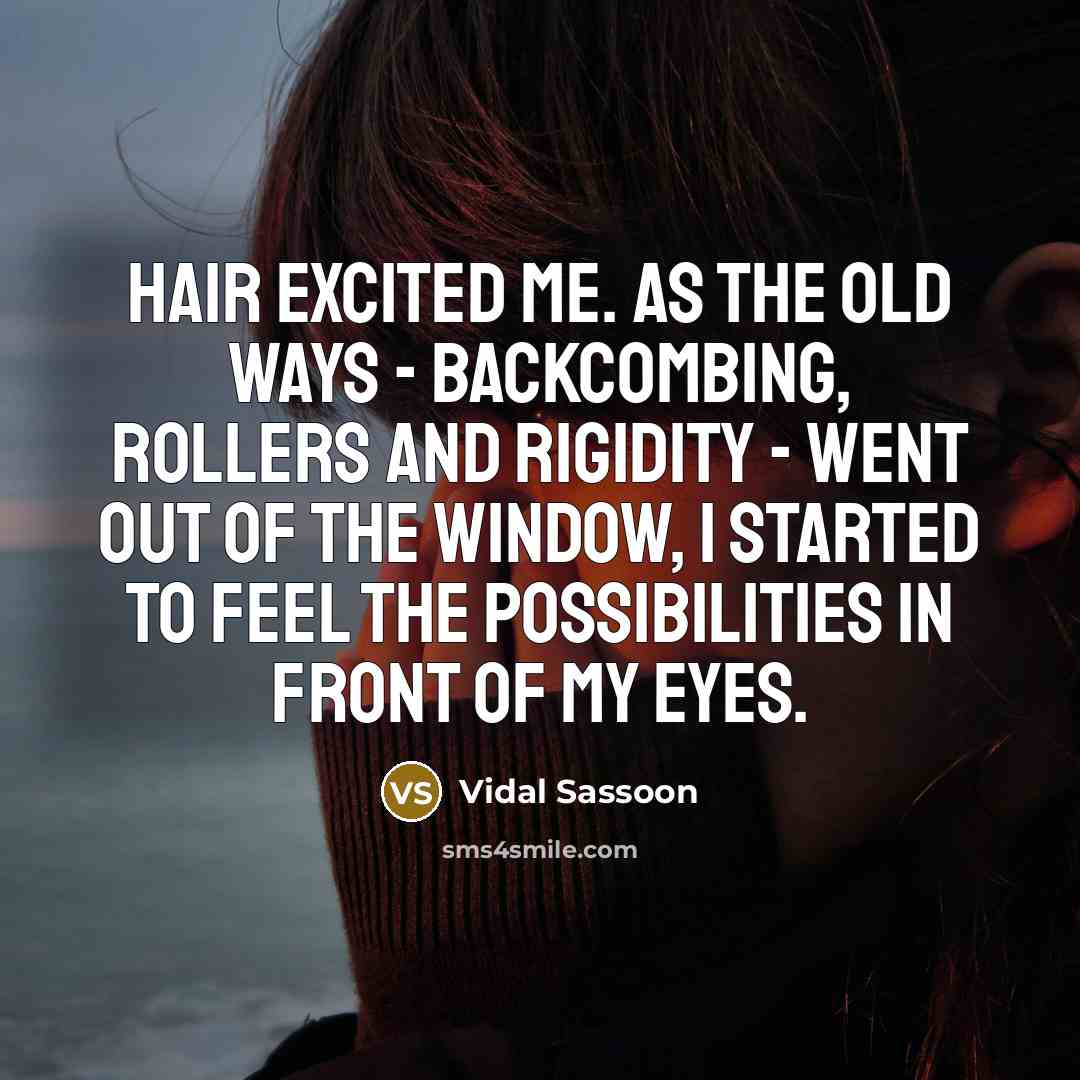 “Hair excited me. As the old ways - backcombing, rollers…” quote by Vidal Sassoon