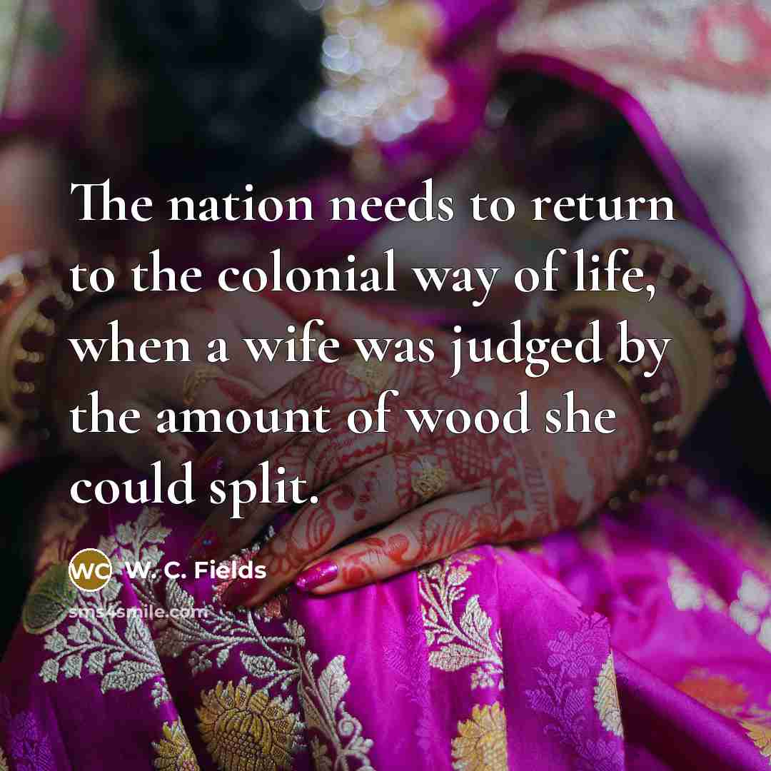 “The nation needs to return to the colonial way of…” quote by W. C. Fields