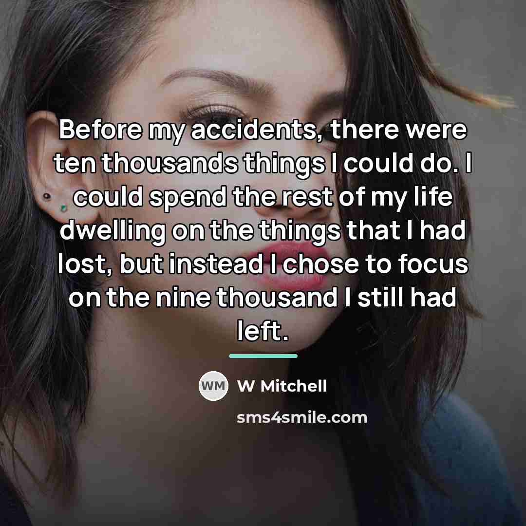 “Before my accidents, there were ten thousands things I could…” quote by W Mitchell