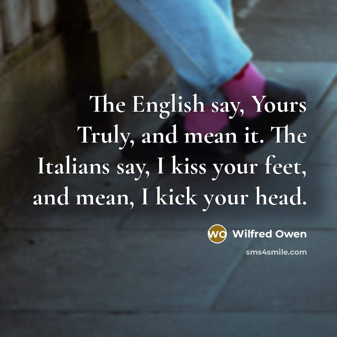 “The English say, Yours Truly, and mean it. The Italians…” quote by Wilfred Owen