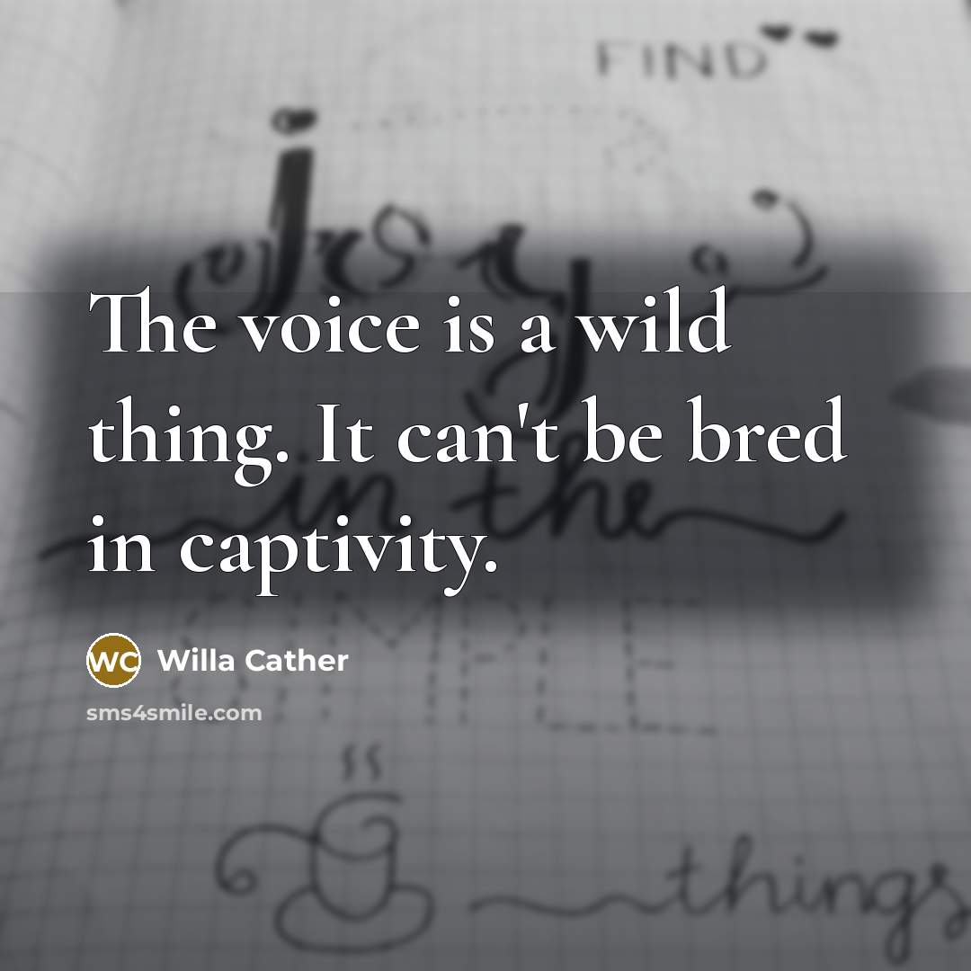 “The voice is a wild thing. It can't be bred…” quote by Willa Cather