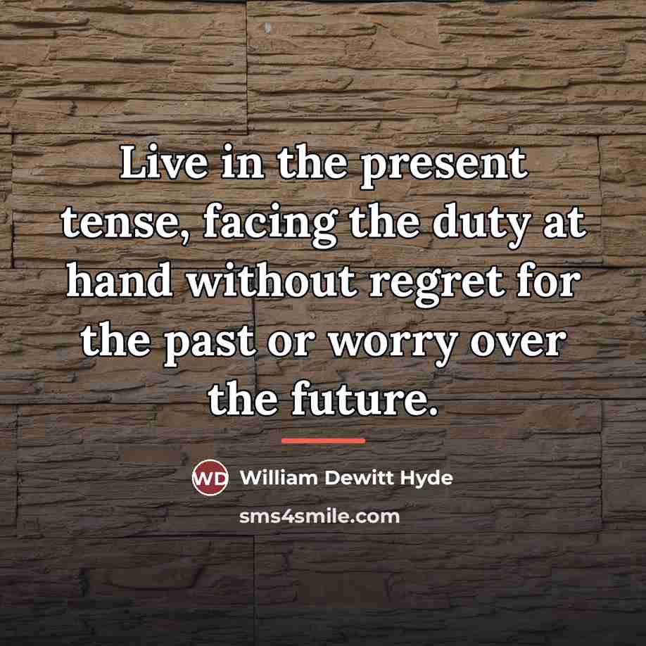 “Live in the present tense, facing the duty at hand…” quote by William DeWitt Hyde