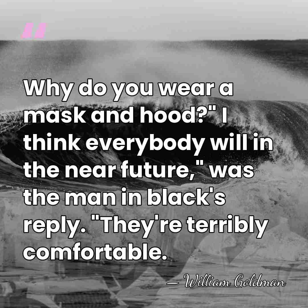 Why do you wear a mask and hood?" I think everybody will&hellip; - William Goldman