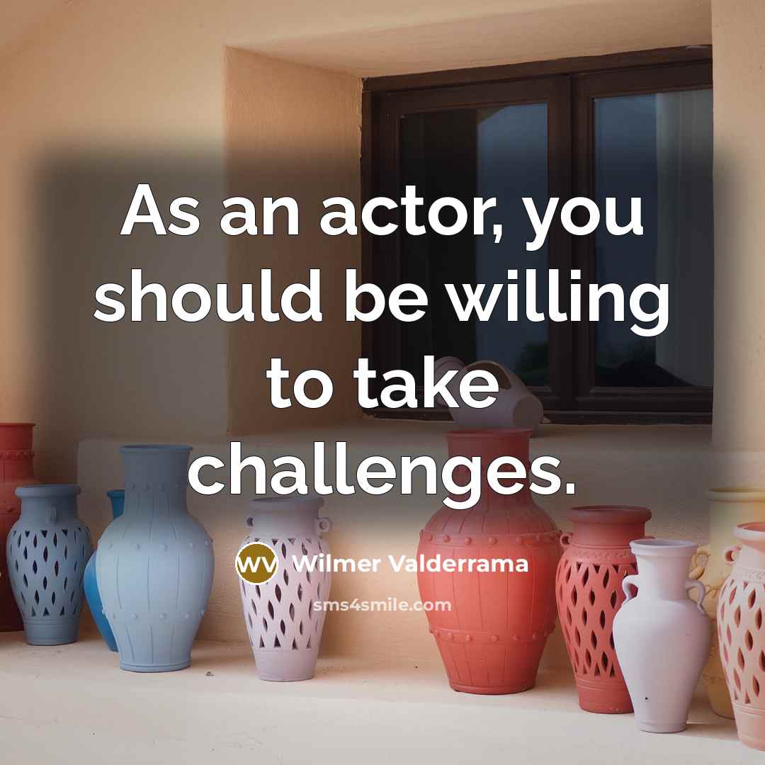“As an actor, you should be willing to take challenges.…” quote by Wilmer Valderrama