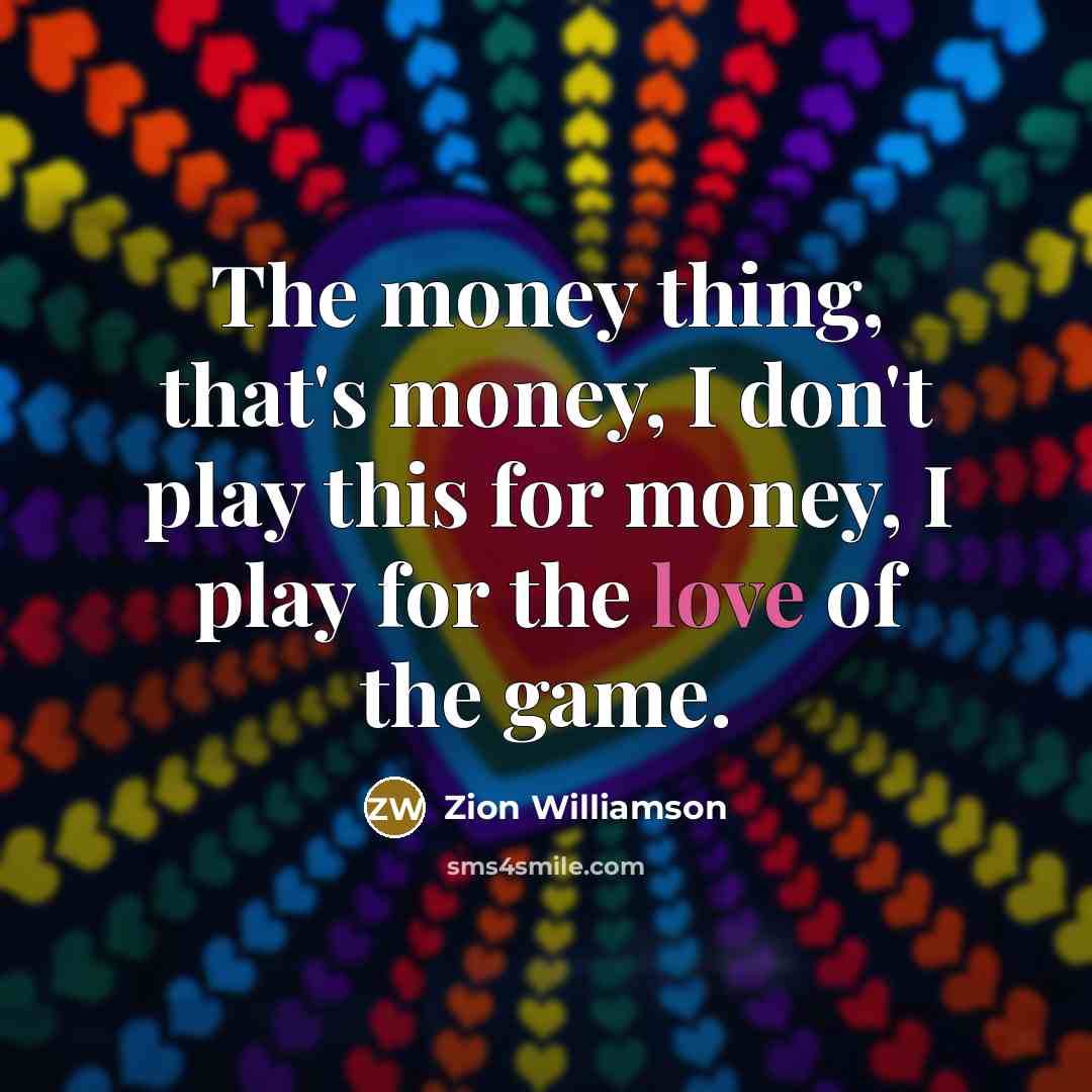 “The money thing, that's money, I don't play this for…” quote by Zion Williamson