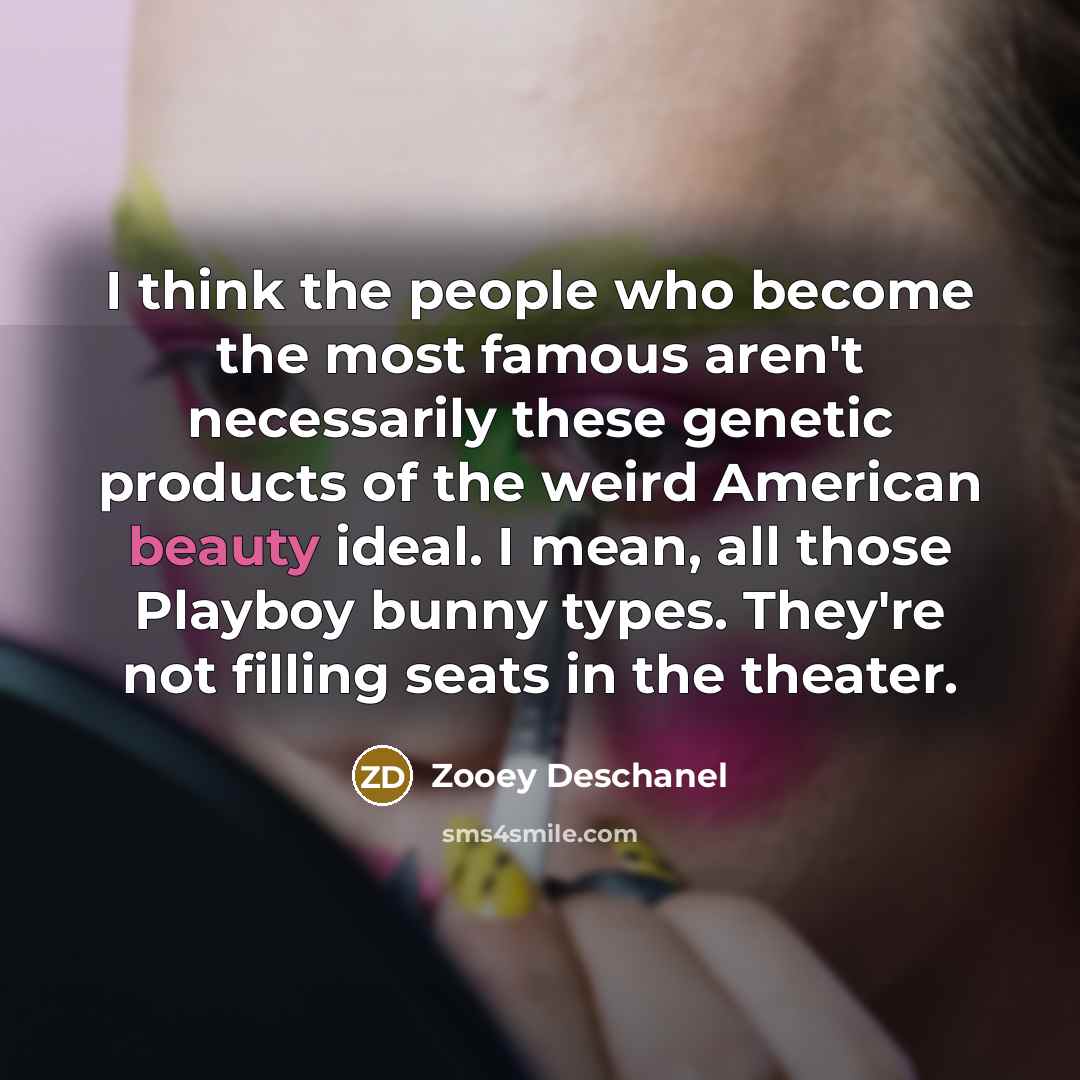 “I think the people who become the most famous aren't…” quote by Zooey Deschanel