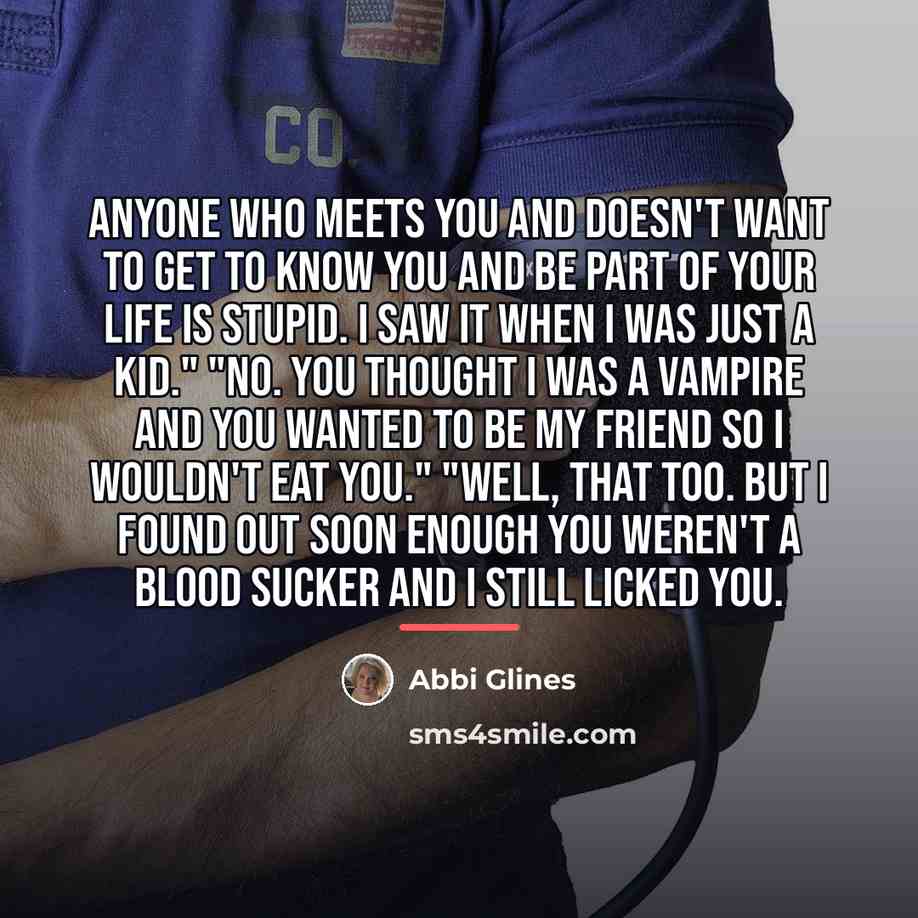 “Anyone who meets you and doesn't want to get to…” quote by Abbi Glines