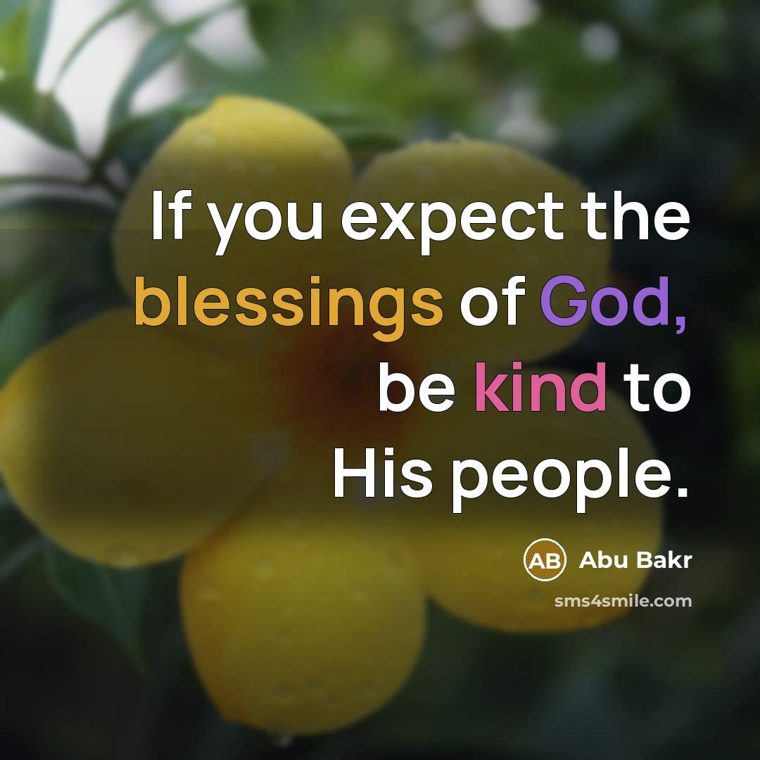 “If you expect the blessings of God, be kind to…” quote by Abu Bakr