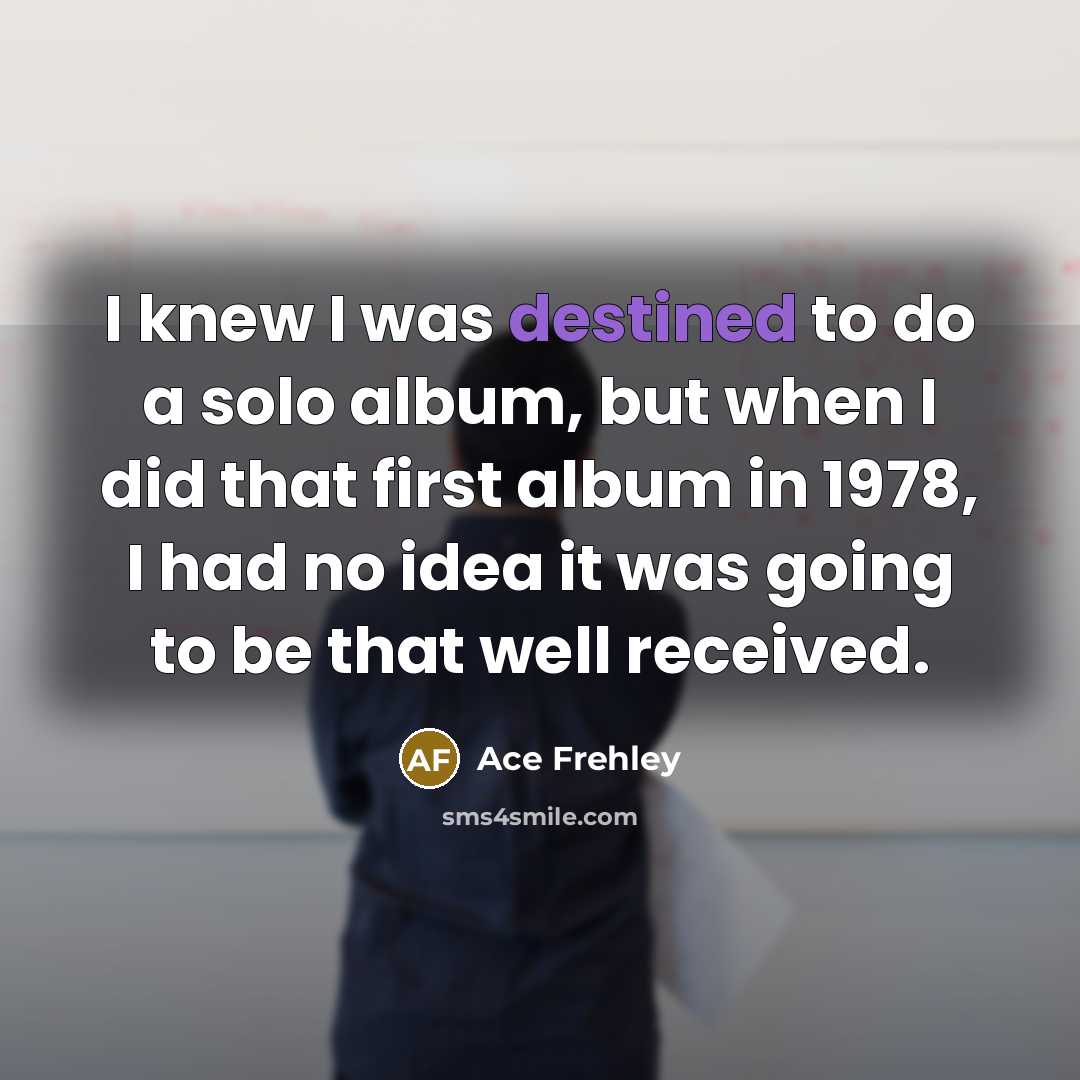 “I knew I was destined to do a solo album,…” quote by Ace Frehley