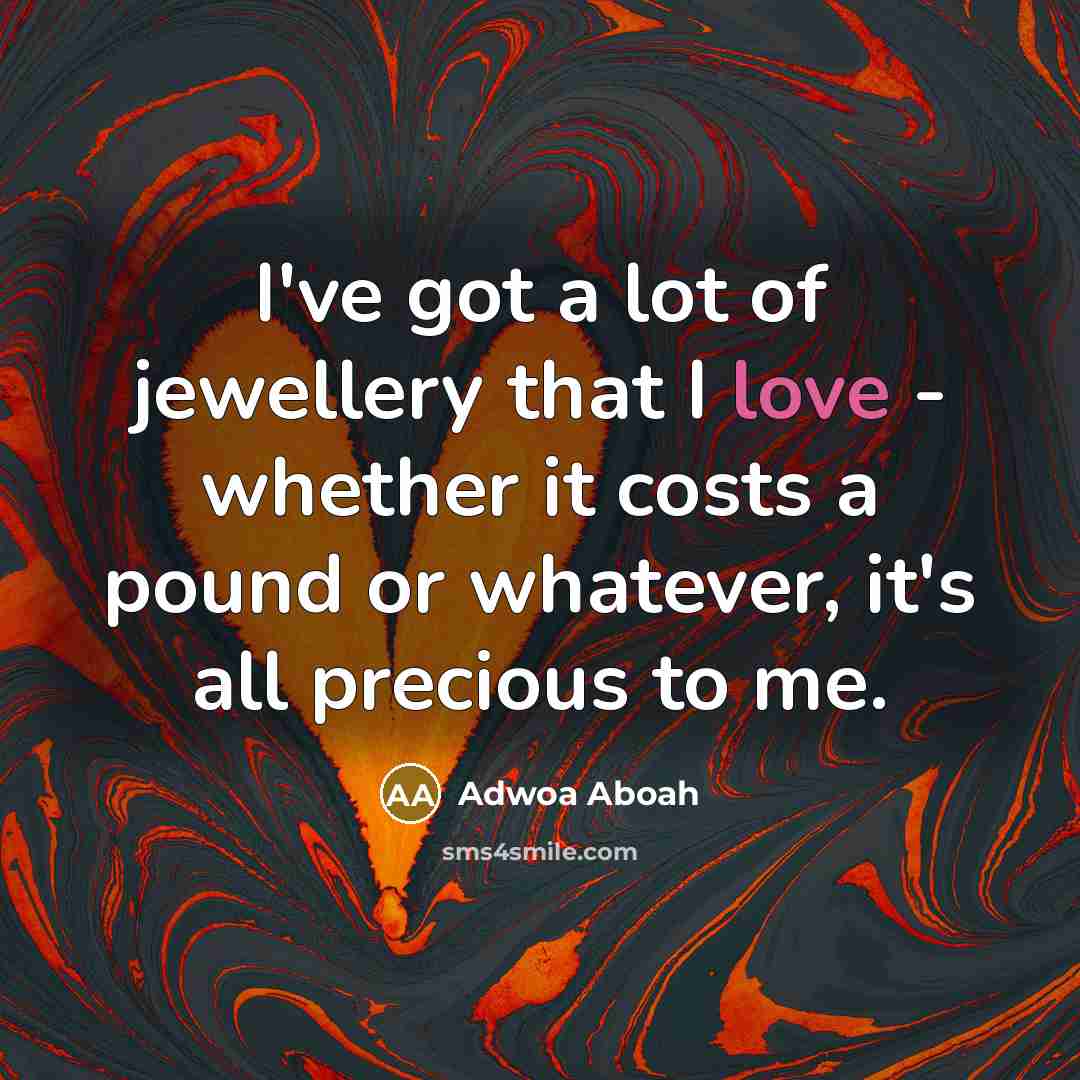 “I've got a lot of jewellery that I love -…” quote by Adwoa Aboah