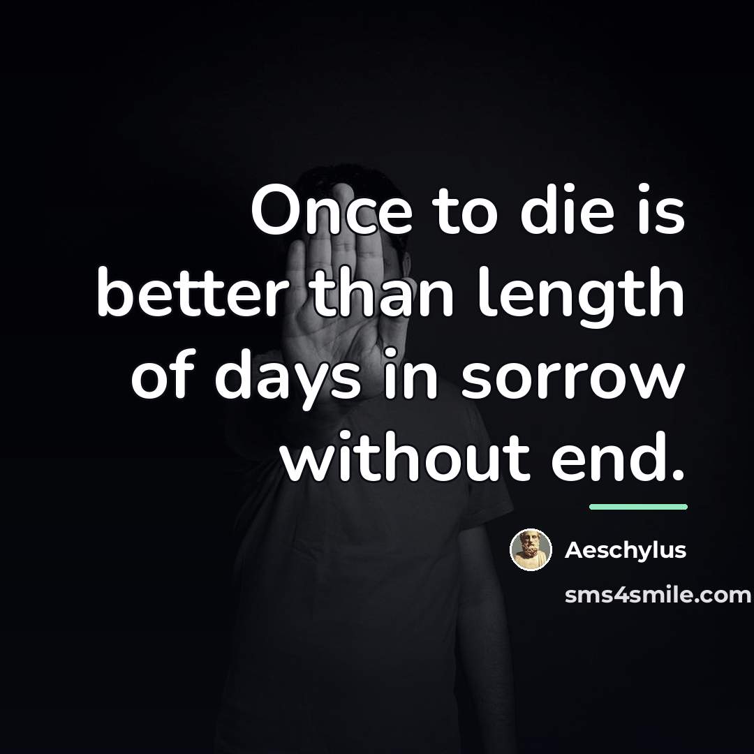 “Once to die is better than length of days in…” quote by Aeschylus