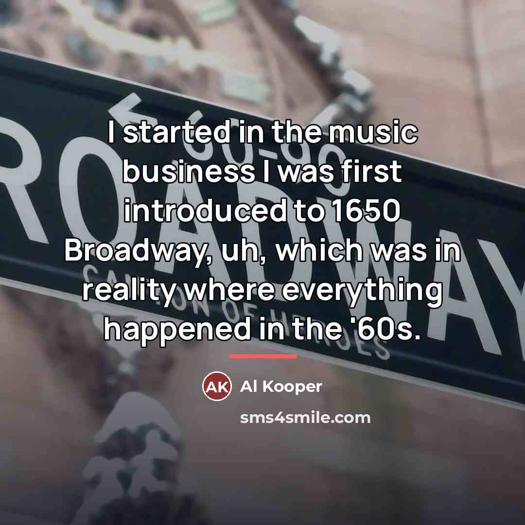 “I started in the music business I was first introduced…” quote by Al Kooper