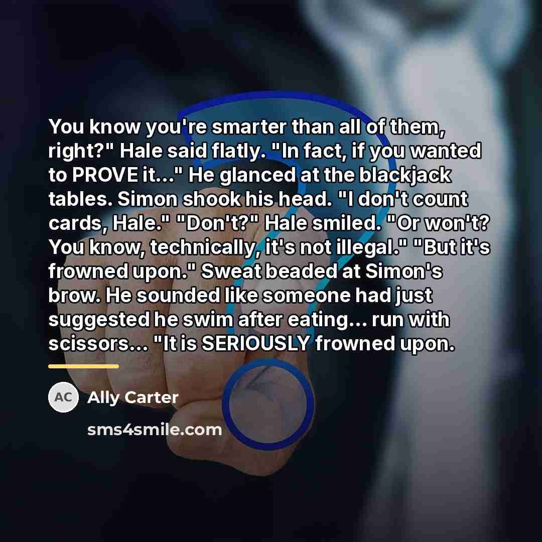 “You know you're smarter than all of them, right?" Hale…” quote by Ally Carter