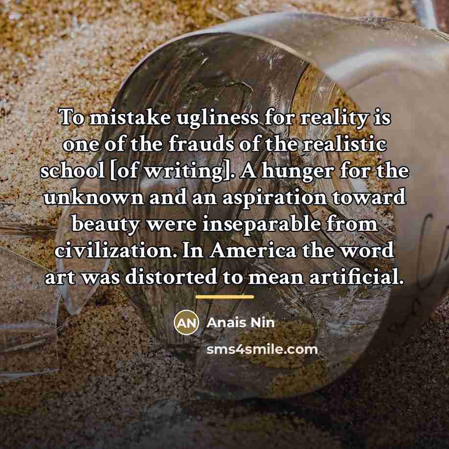 “To mistake ugliness for reality is one of the frauds…” quote by Anais Nin