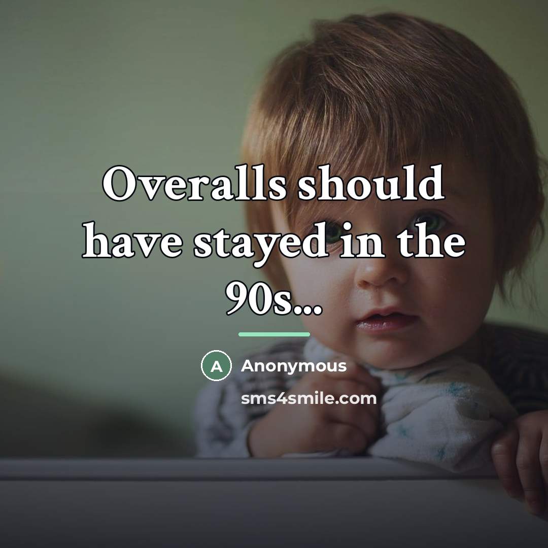 “Overalls should have stayed in the 90s...…” quote by Anonymous