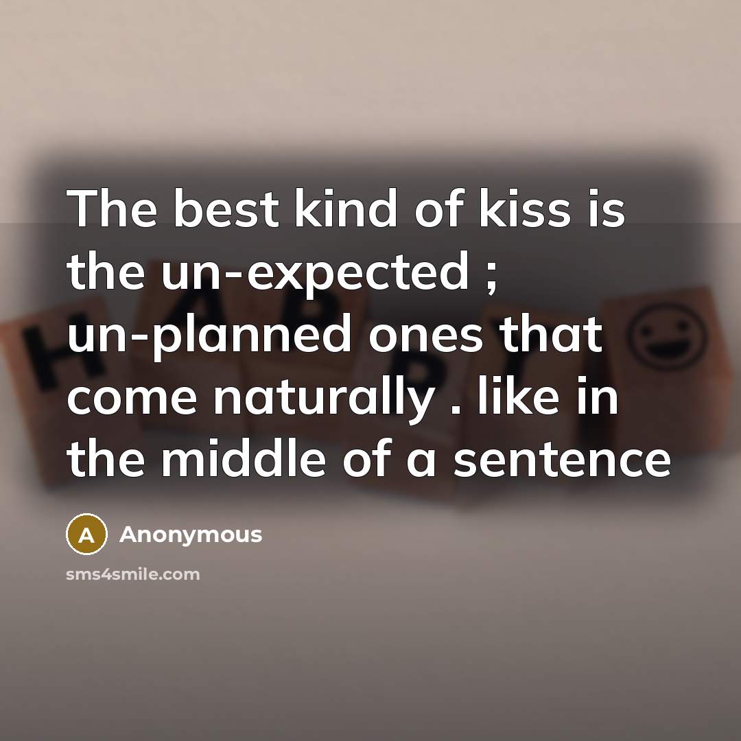 “The best kind of kiss is the un-expected ; un-planned…” quote by Anonymous