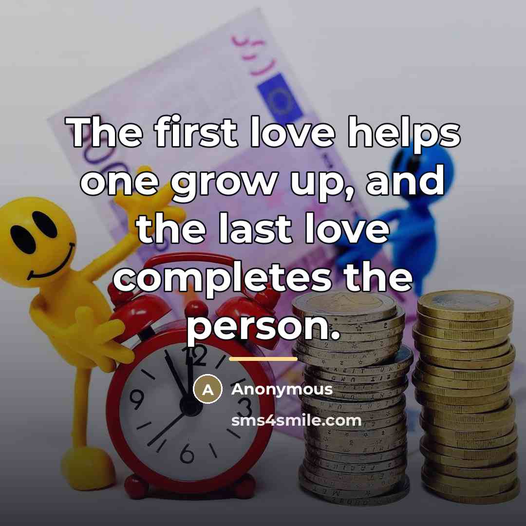 “The first love helps one grow up, and the last…” quote by Anonymous