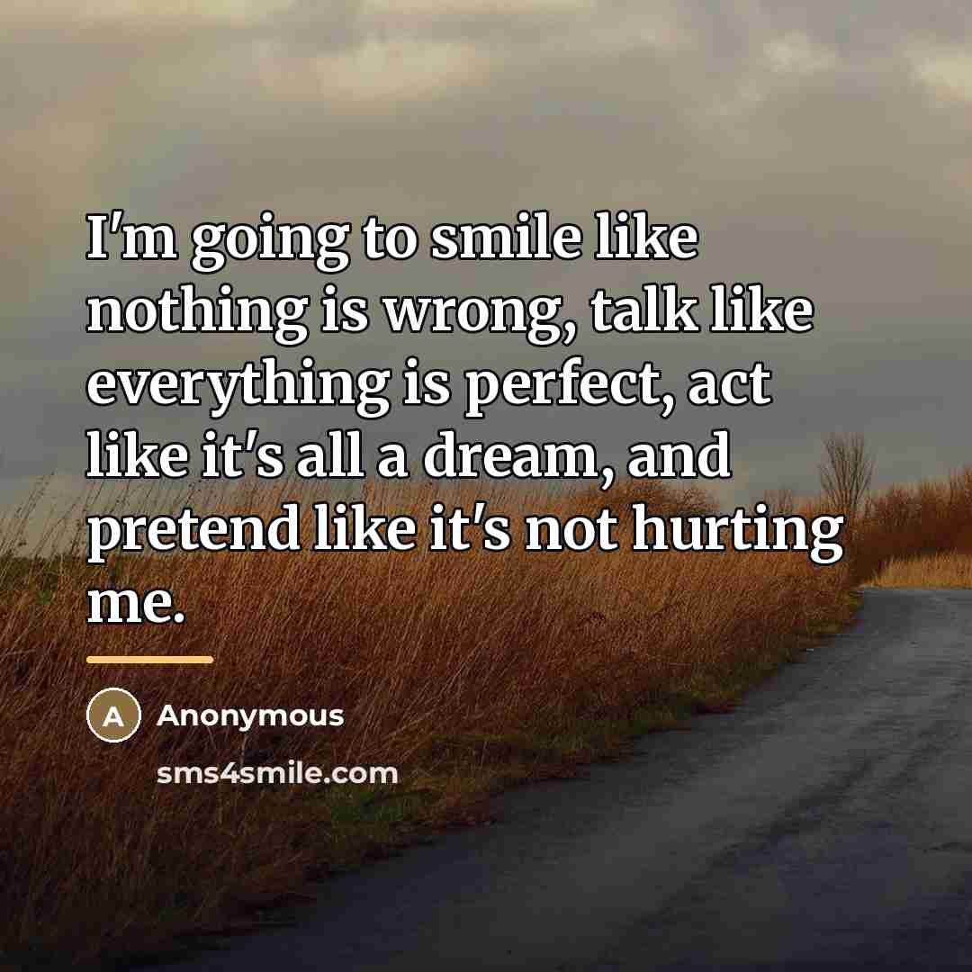 “I'm going to smile like nothing is wrong, talk like…” quote by Anonymous