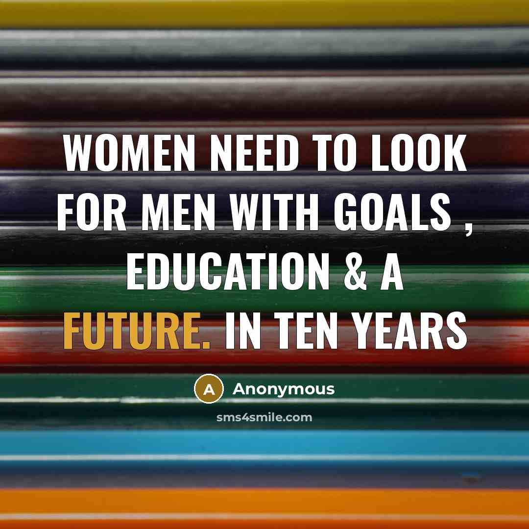 “Women need to look for men with goals , education…” quote by Anonymous