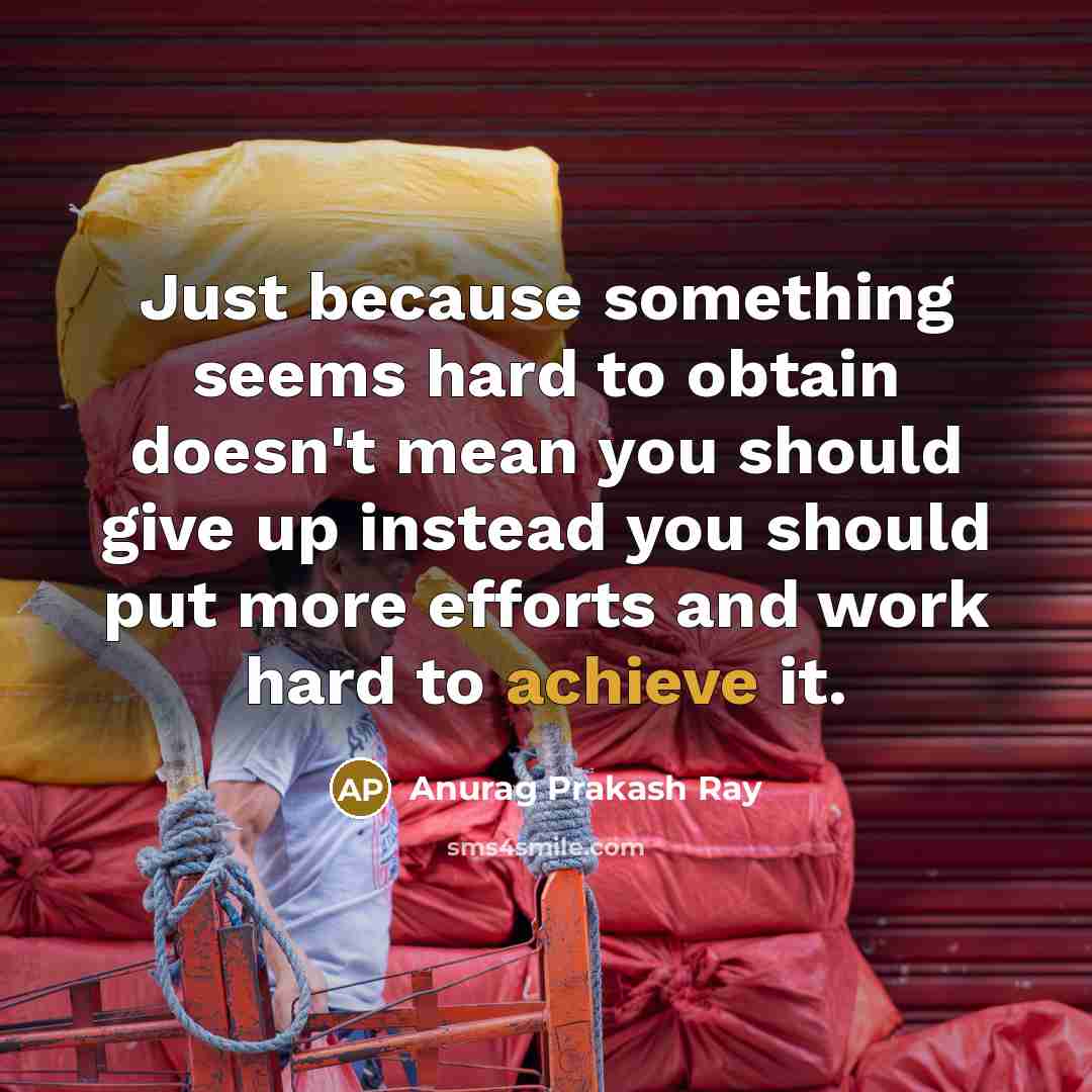 “Just because something seems hard to obtain doesn't mean you…” quote by Anurag Prakash Ray