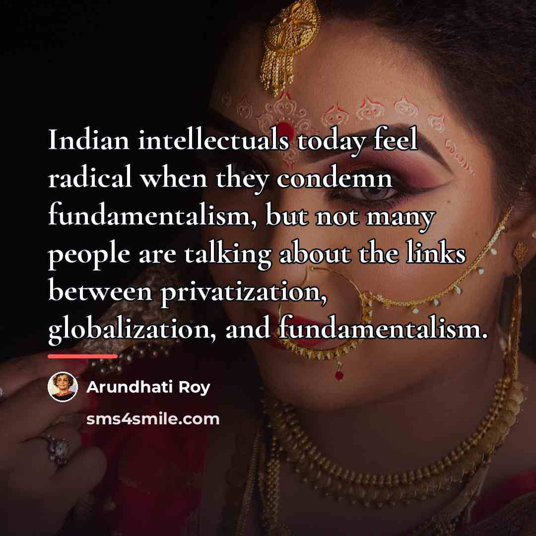 “Indian intellectuals today feel radical when they condemn fundamentalism, but…” quote by Arundhati Roy