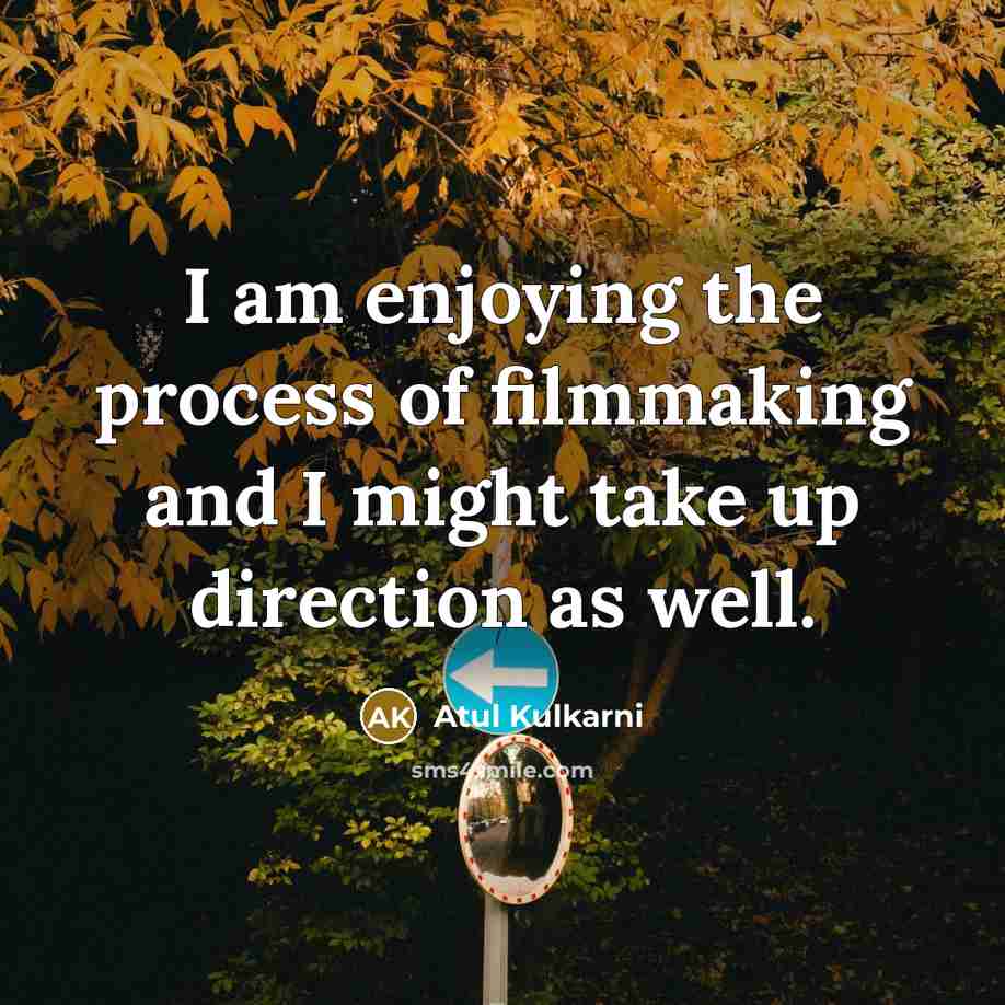 “I am enjoying the process of filmmaking and I might…” quote by Atul Kulkarni
