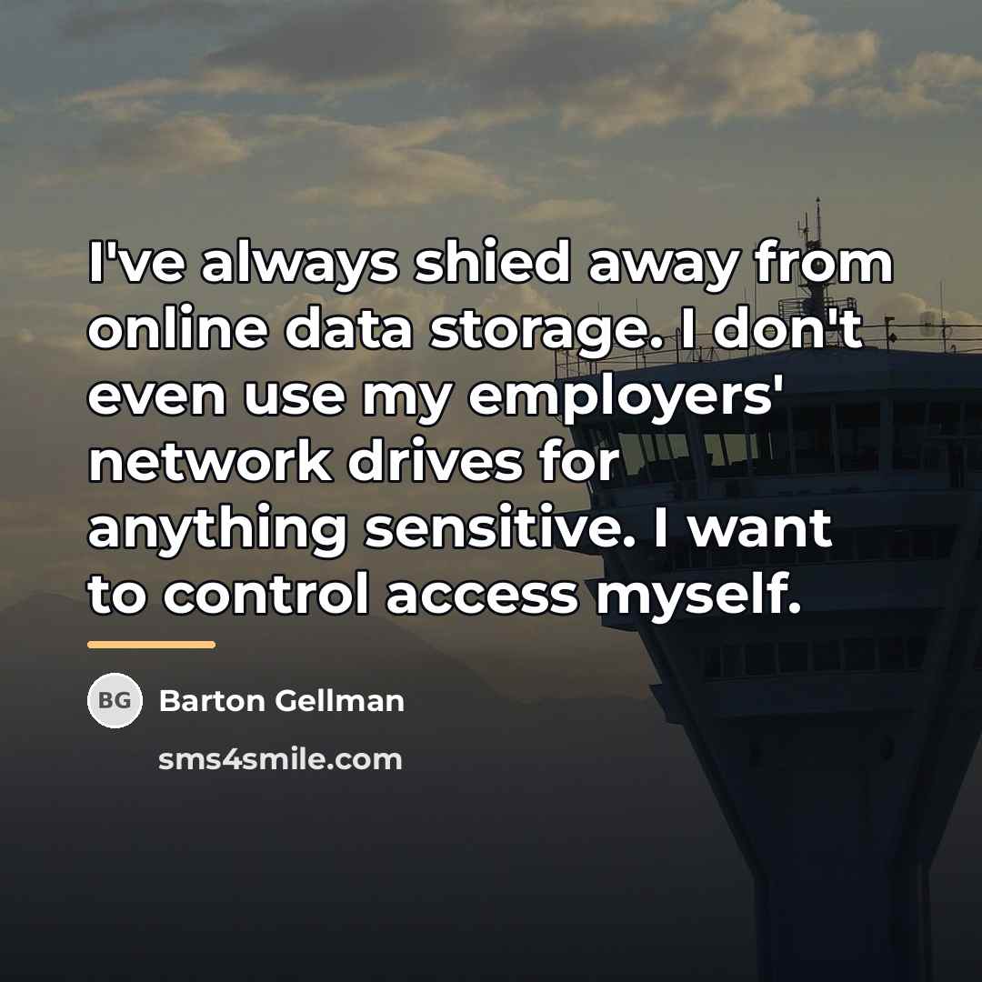 “I've always shied away from online data storage. I don't…” quote by Barton Gellman