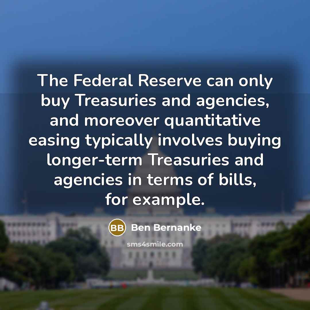 “The Federal Reserve can only buy Treasuries and agencies, and…” quote by Ben Bernanke