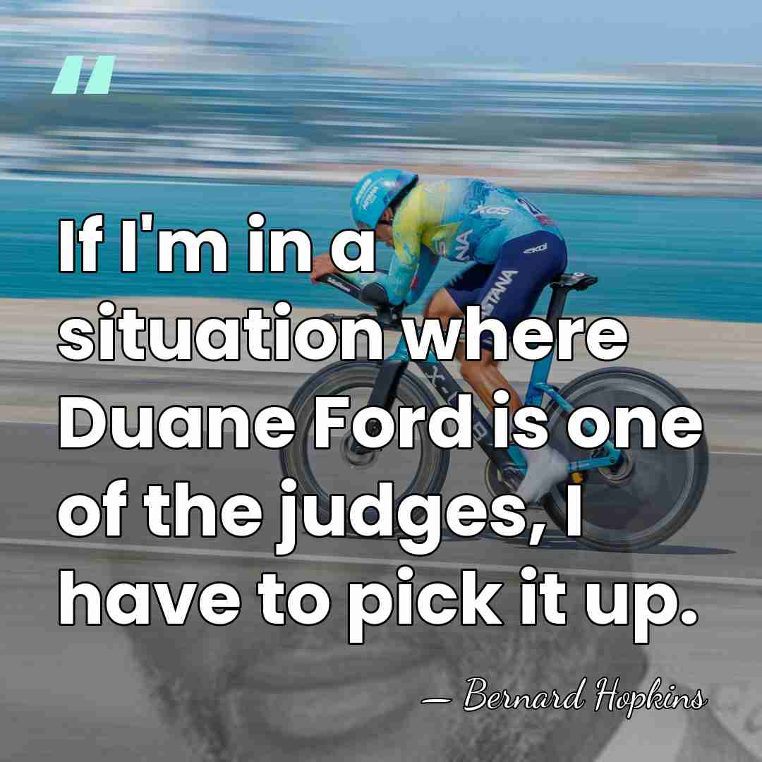 If I'm in a situation where Duane Ford is one of the&hellip; - Bernard Hopkins