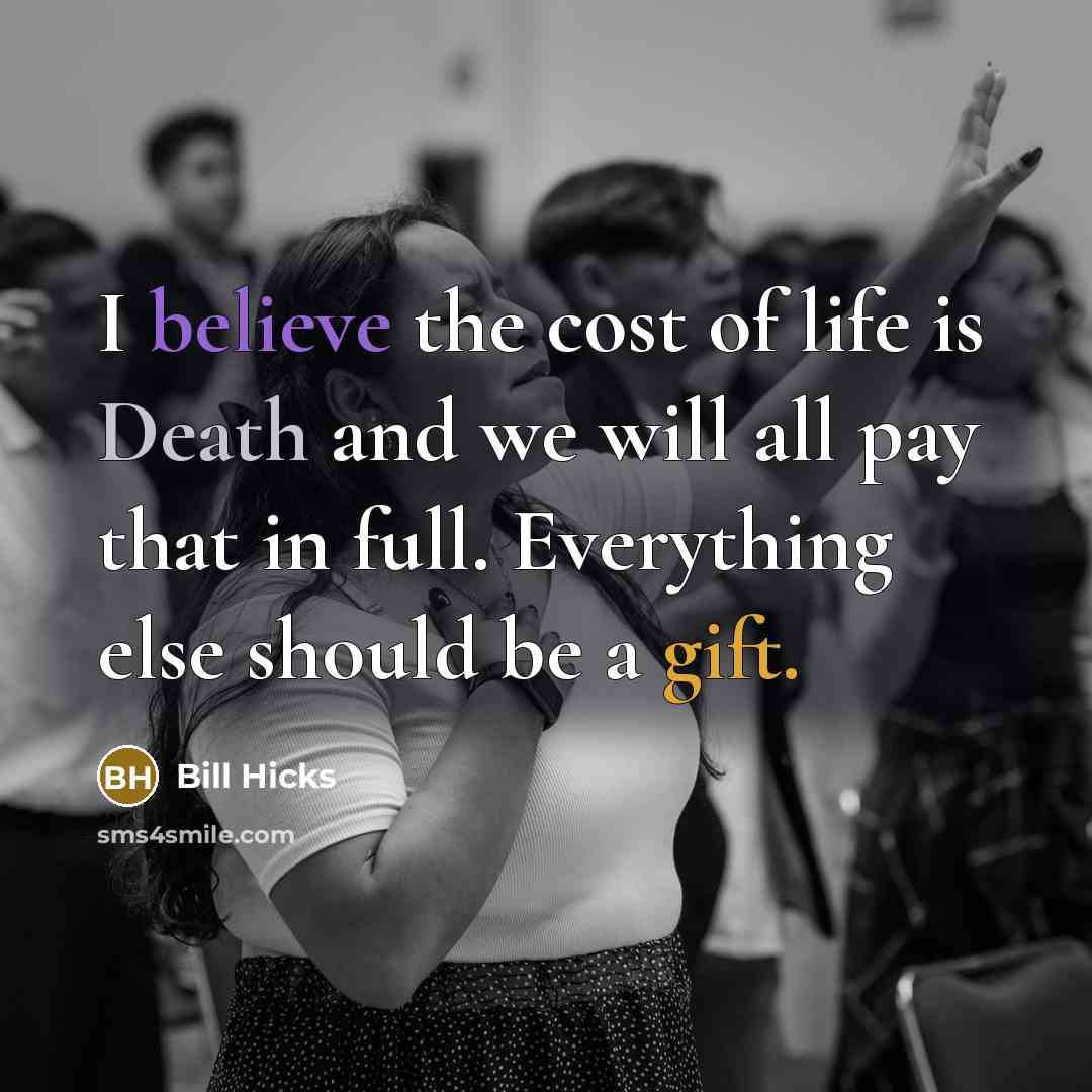 “I believe the cost of life is Death and we…” quote by Bill Hicks