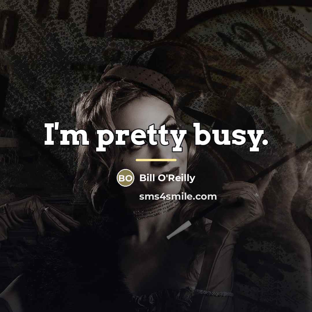 “I'm pretty busy.…” quote by Bill O'Reilly