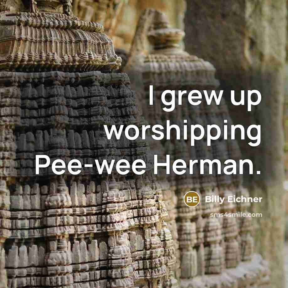 “I grew up worshipping Pee-wee Herman.…” quote by Billy Eichner