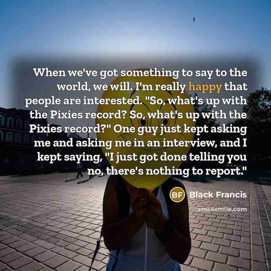 “When we've got something to say to the world, we…” quote by Black Francis