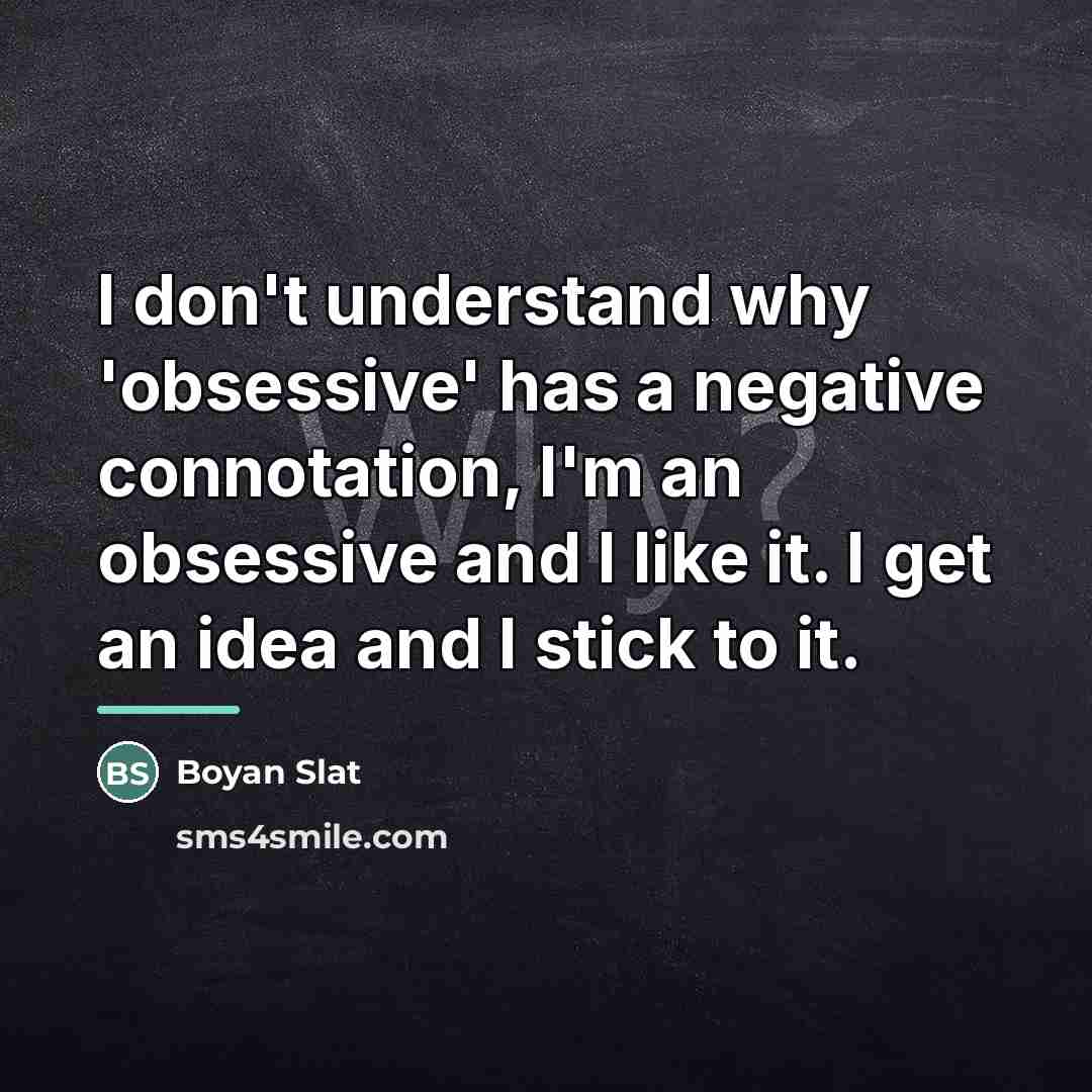 “I don't understand why 'obsessive' has a negative connotation, I'm…” quote by Boyan Slat