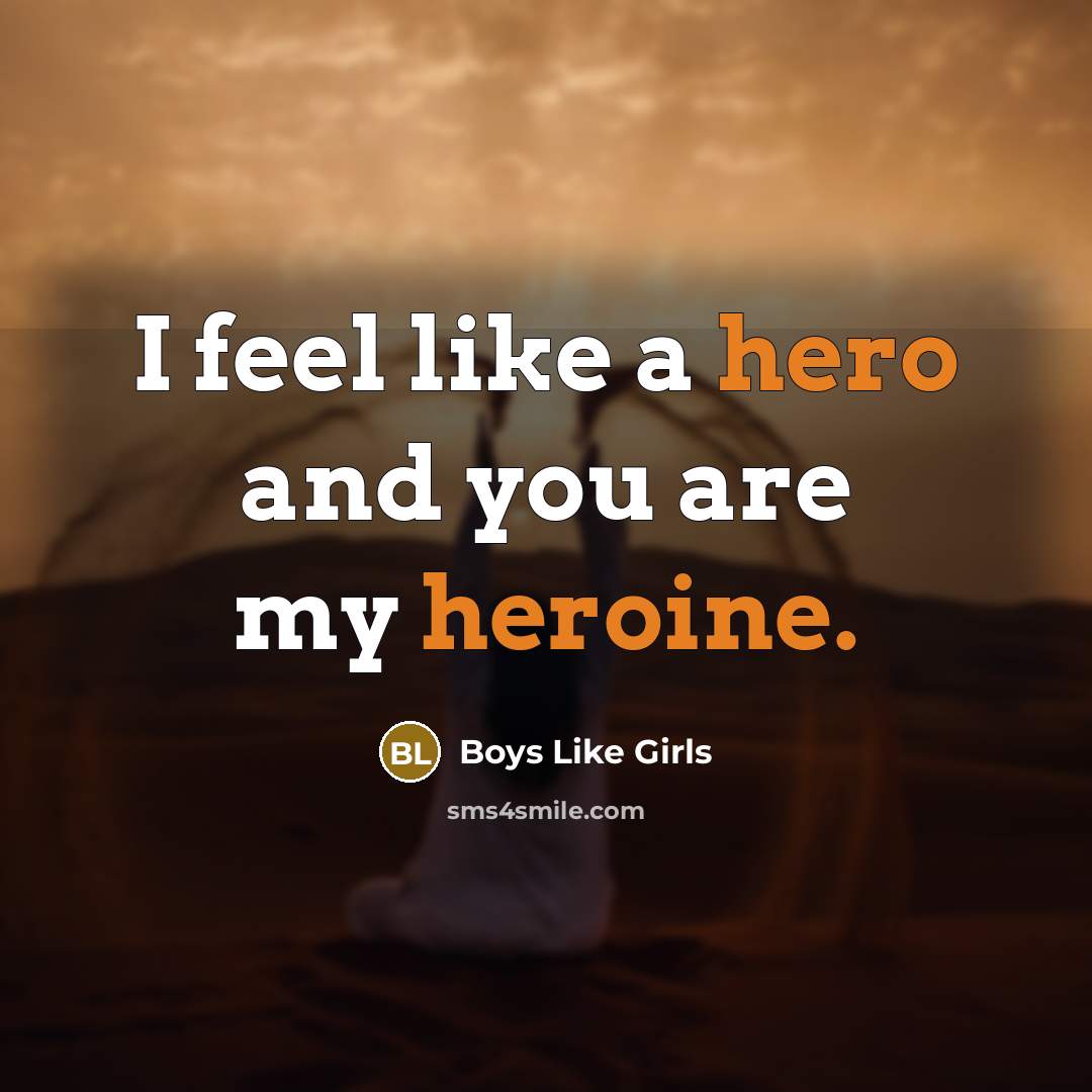 “I feel like a hero and you are my heroine.” quote by Boys Like Girls