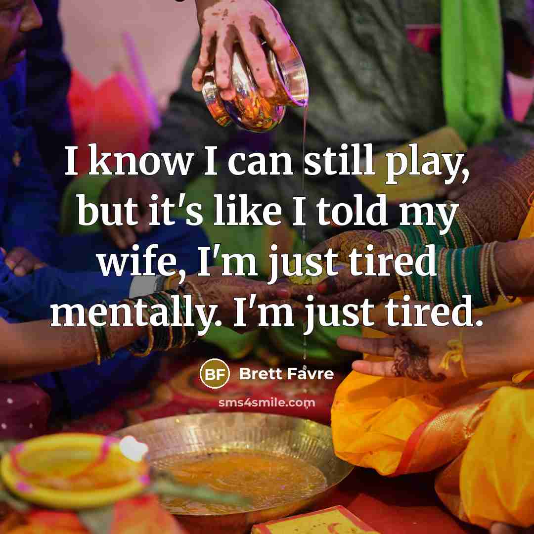 “I know I can still play, but it's like I…” quote by Brett Favre