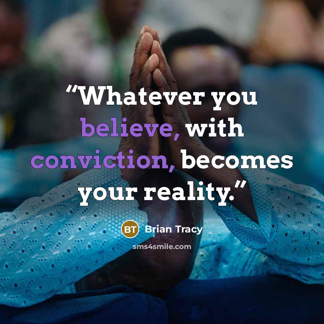 “Whatever you believe, with conviction, becomes your reality.” quote by Brian Tracy