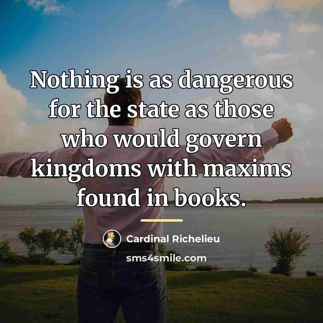 “Nothing is as dangerous for the state as those who…” quote by Cardinal Richelieu