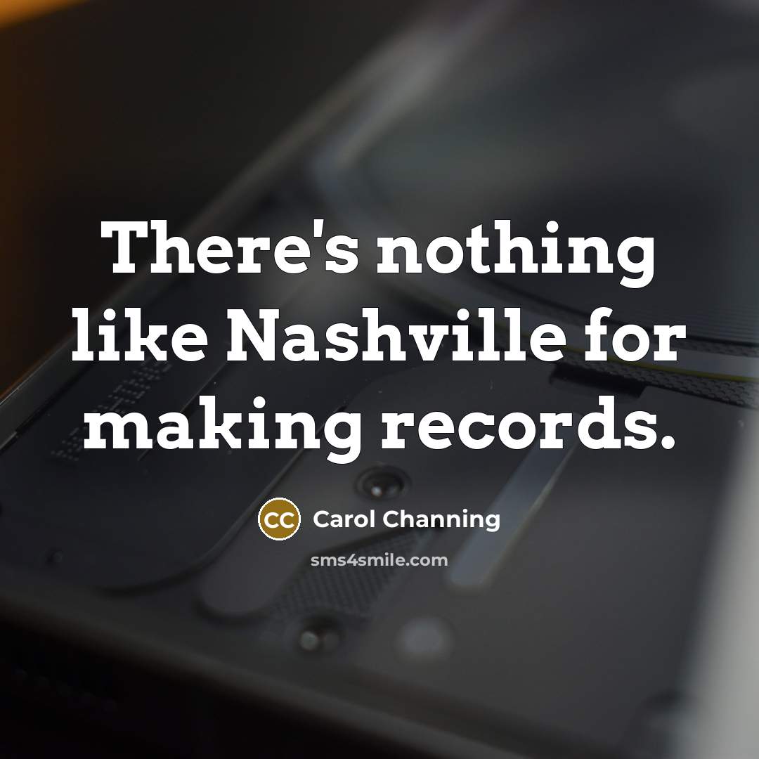 “There's nothing like Nashville for making records.” quote by Carol Channing
