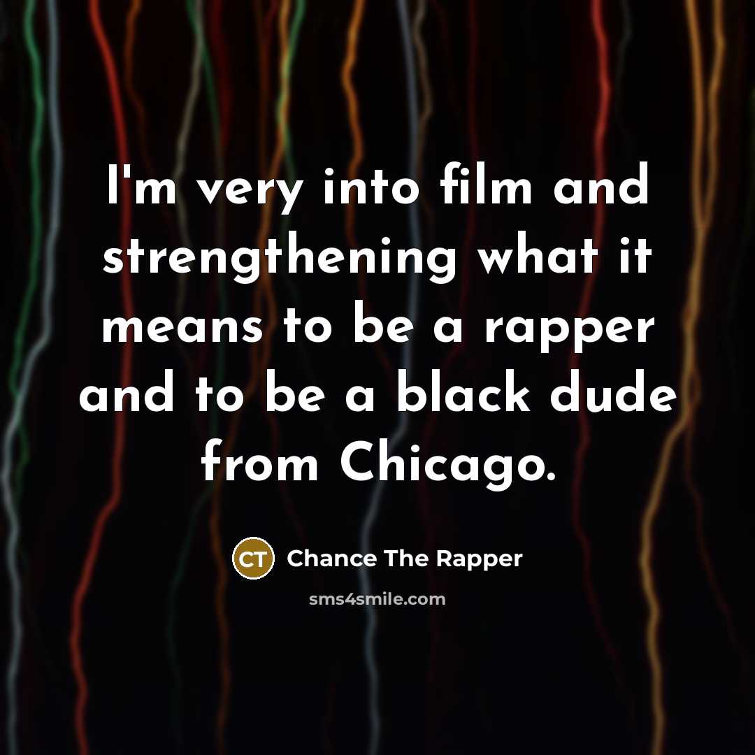 “I'm very into film and strengthening what it means to…” quote by Chance The Rapper