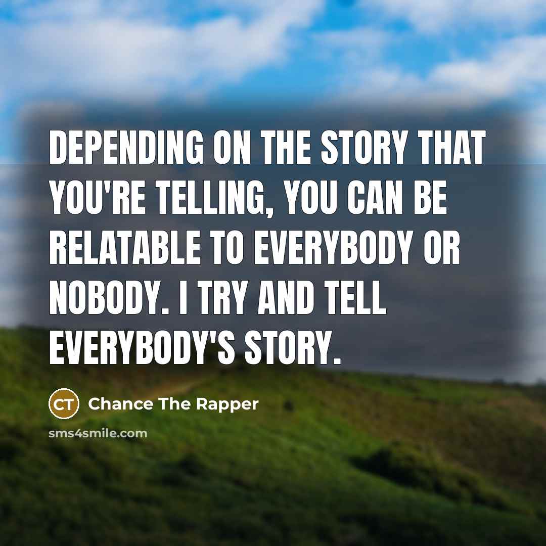 “Depending on the story that you're telling, you can be…” quote by Chance the Rapper