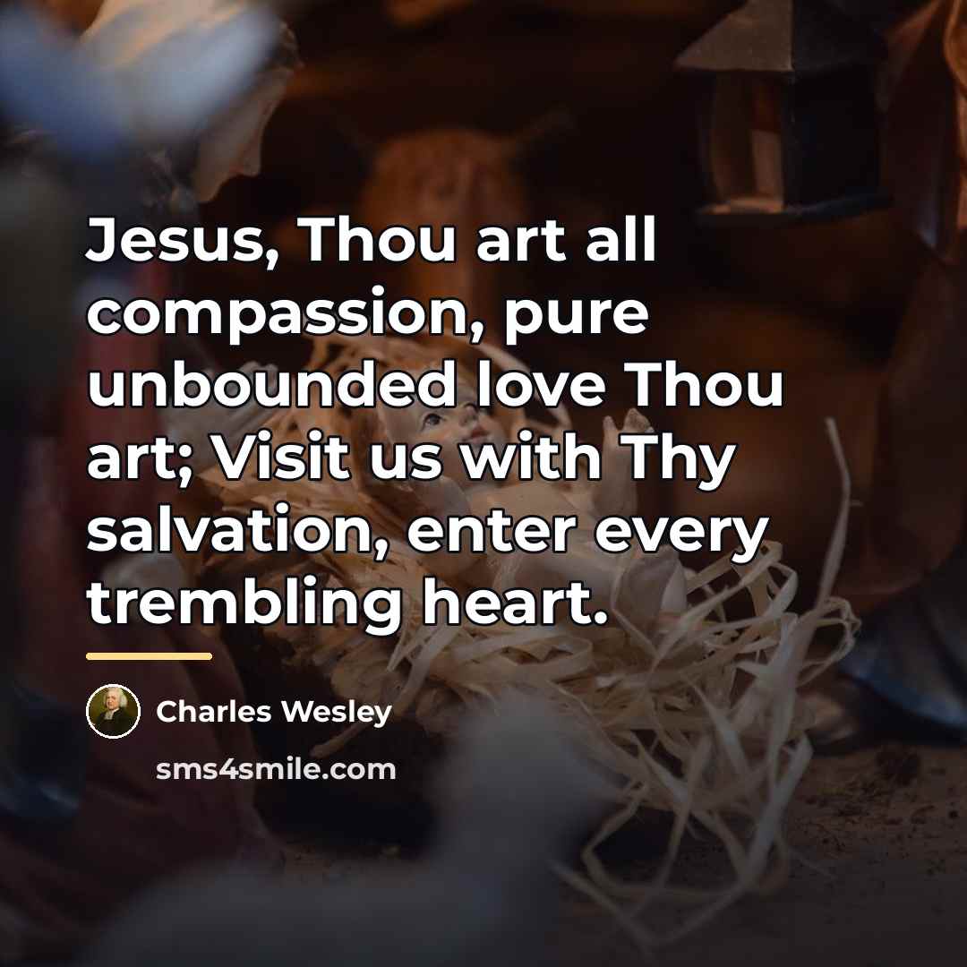 “Jesus, Thou art all compassion, pure unbounded love Thou art;…” quote by Charles Wesley