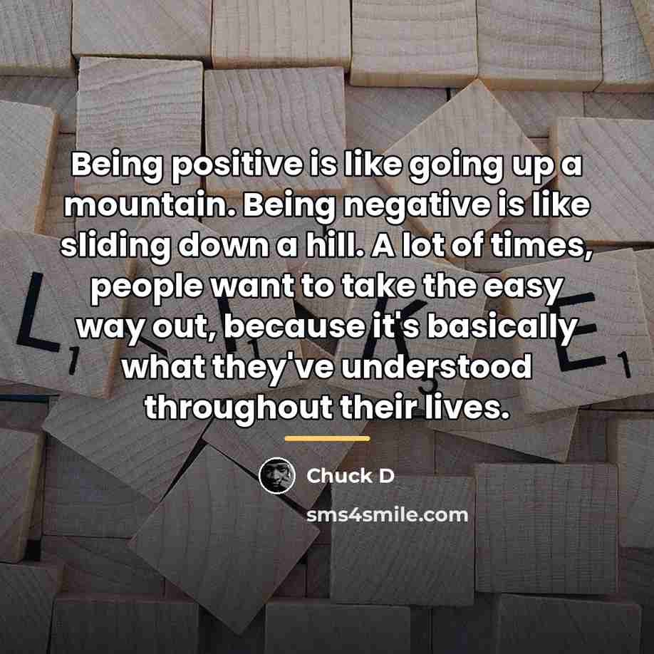 “Being positive is like going up a mountain. Being negative…” quote by Chuck D