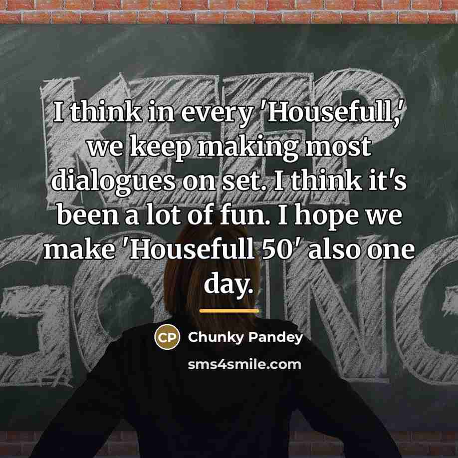 “I think in every 'Housefull,' we keep making most dialogues…” quote by Chunky Pandey