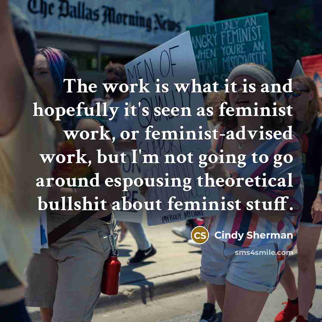 “The work is what it is and hopefully it's seen…” quote by Cindy Sherman